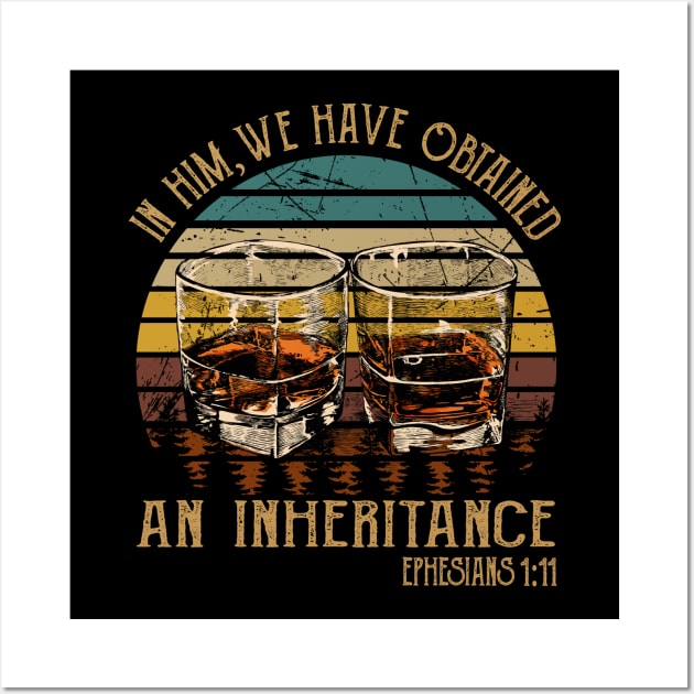 In Him, We Have Obtained An Inheritance Whiskey Glasses Wall Art by Terrence Torphy